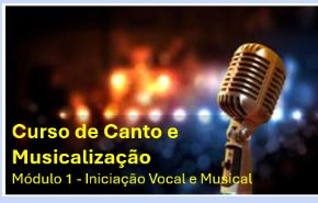 CURSO DE CANTO E MUSICALIZAÇÃO - MÓDULO 1